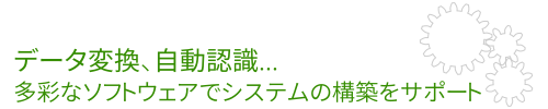 データ変換、自動認識...多彩なソフトウェアでシステムの構築をサポート
